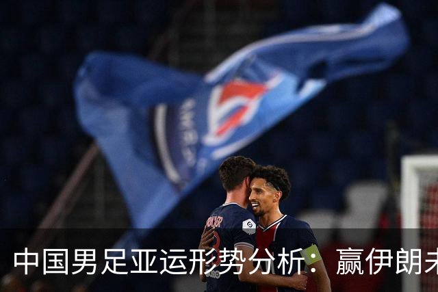 中国男足亚运形势分析：赢伊朗未必确保晋级！极端情况可能两连胜仍出局